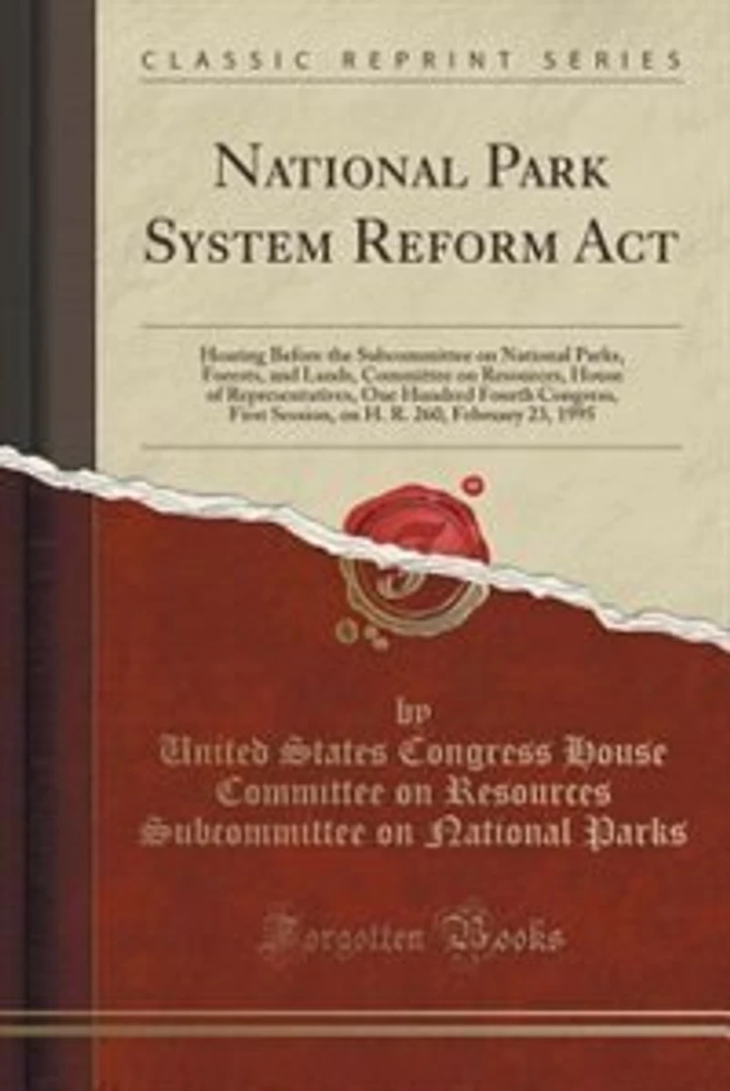 National Park System Reform Act: Hearing Before the Subcommittee on Parks, Forests, and Lands, Committee Resources, Hous
