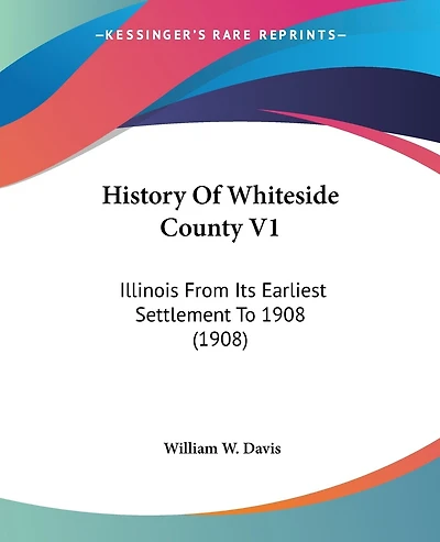 History Of Whiteside County V1: Illinois From Its Earliest Settlement To 1908 (1908)
