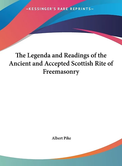 The Legenda and Readings of the Ancient and Accepted Scottish Rite of Freemasonry