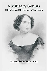 A Military Genius: Life Of Anna Ella Carroll Of Maryland