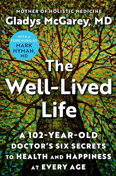 The Well-Lived Life: A 103-Year-Old Doctor's Six Secrets to Health and Happiness at Every Age