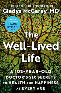 The Well-Lived Life: A 103-Year-Old Doctor's Six Secrets to Health and Happiness at Every Age