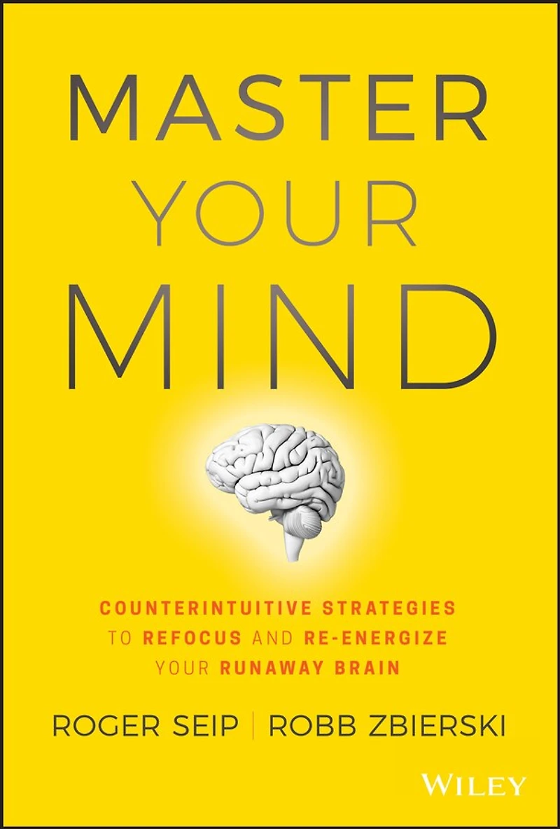 Master Your Mind: Counterintuitive Strategies to Refocus and Re-Energize Runaway Brain