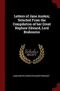 Letters of Jane Austen; Selected From the Compilation of her Great Nephew Edward, Lord Brabourne
