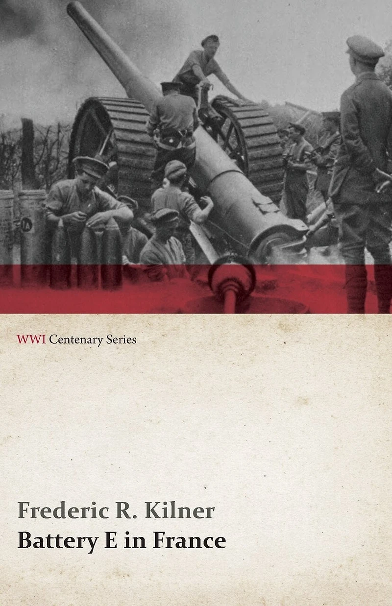 Battery E France: 149th Field Artillery Rainbow (42nd) Division (Classic Reprint)