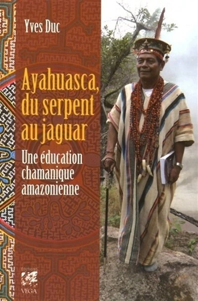 Ayahuasca, du serpent au jaguar: une éducation chamanique amazonienne