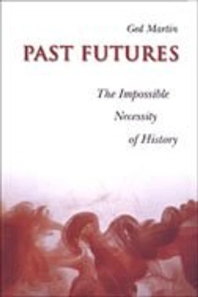 Past Futures: The Impossible Necessity of History