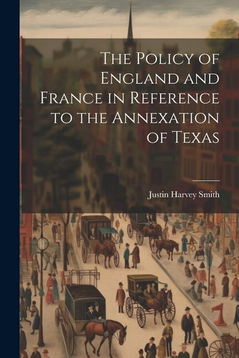 The Policy of England and France in Reference to the Annexation of Texas