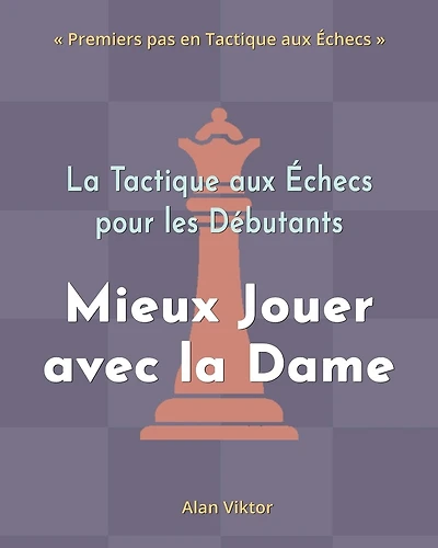La Tactique aux Échecs pour les Débutants, Mieux Jouer avec la Dame: 500 Problèmes d'Échecs pour Maîtriser la Dame