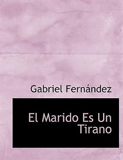El Marido Es Un Tirano: Costumbres Del Siglo Xix: Comedia En Tres Actos Y Verso...