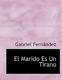 El Marido Es Un Tirano: Costumbres Del Siglo Xix: Comedia En Tres Actos Y Verso...