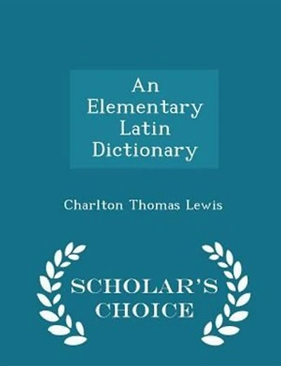 An Elementary Latin Dictionary - Scholar's Choice Edition