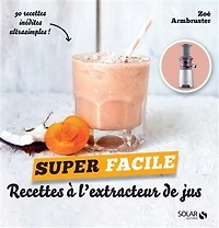recettes à l'extracteur de jus: 90 inédites ultrasimples !