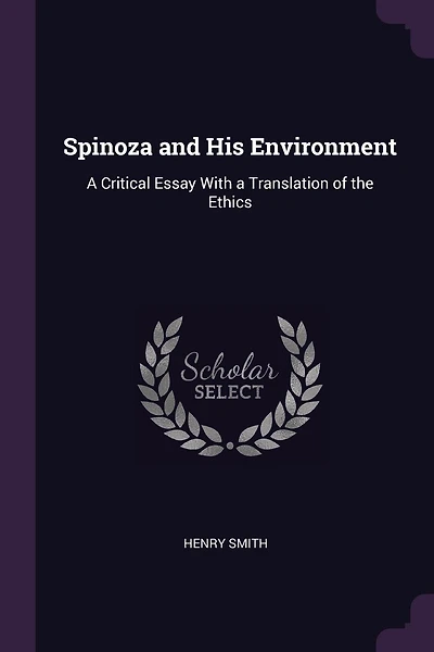 Spinoza and His Environment: A Critical Essay With a Translation of the Ethics