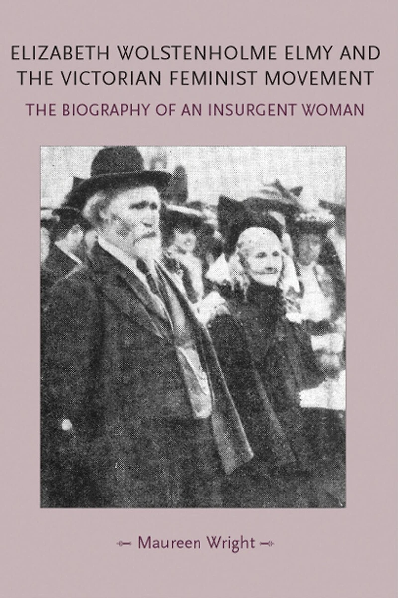 Elizabeth Wolstenholme Elmy and The Victorian Feminist Movement: biography of an insurgent woman