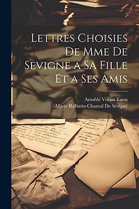 Lettres Choisies De Mme De Sevigne a Sa Fille Et a Ses Amis