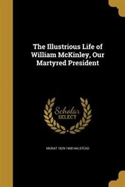 The Illustrious Life of William McKinley, Our Martyred President