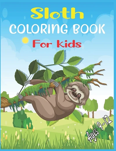 Sloth Coloring Book For Kids Ages 9-12: 40 cute unique sloth coloring pages