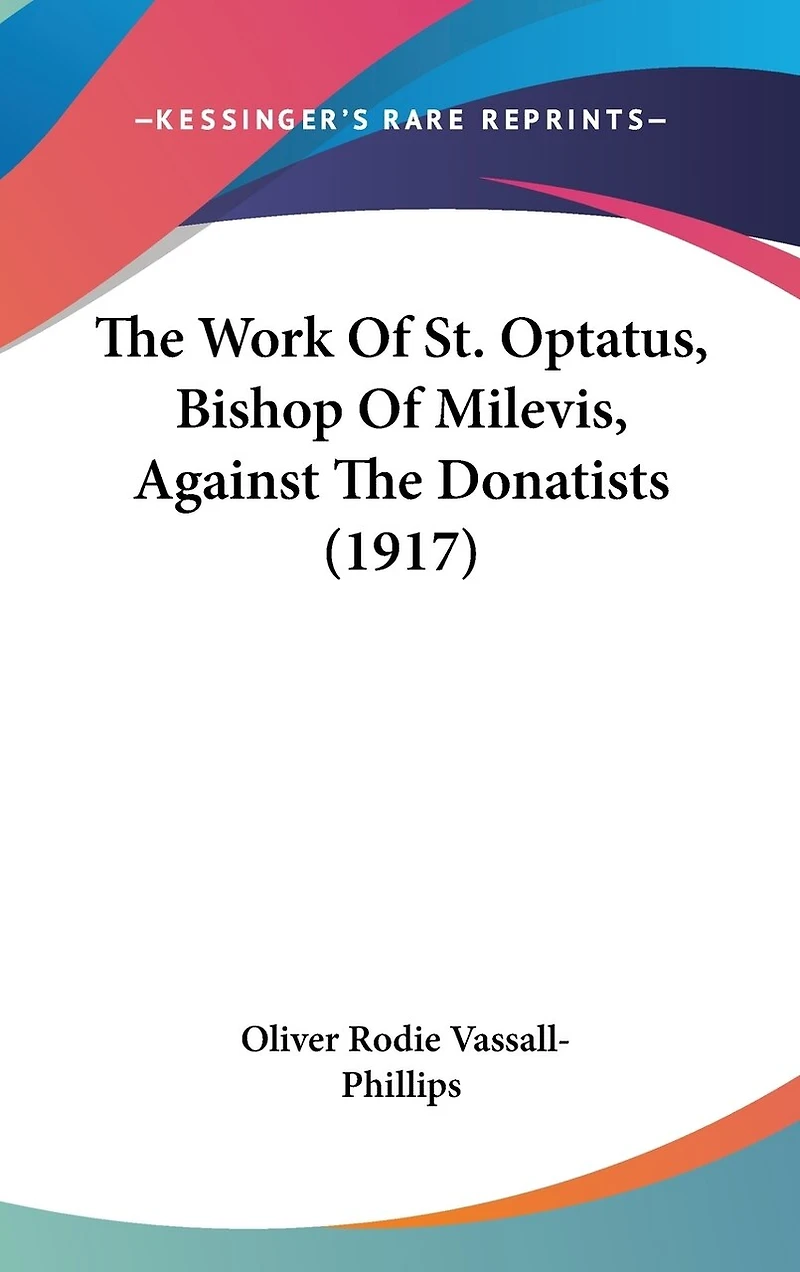 The Work Of St. Optatus, Bishop Of Milevis, Against The Donatists (1917)