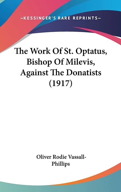 The Work Of St. Optatus, Bishop Of Milevis, Against The Donatists (1917)