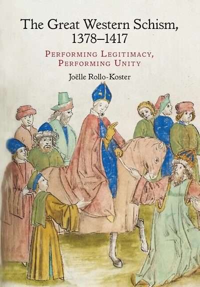 The Great Western Schism, 1378–1417: Performing Legitimacy, Performing Unity