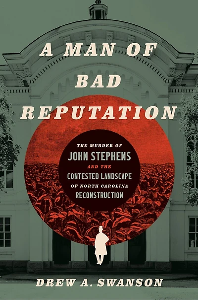 A Man of Bad Reputation: the Murder John Stephens and Contested Landscape North Carolina Reconstruction