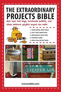 The Extraordinary Projects Bible: Duct Tape Tote Bags, Homemade Rockets, and Other Awesome Anyone Can Make