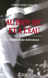 Au pain sec et à l'eau: histoire d'une maltraitance