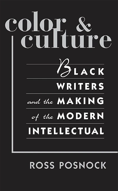 Color and Culture: Black Writers and the Making of the Modern Intellectual