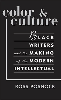 Color and Culture: Black Writers and the Making of the Modern Intellectual