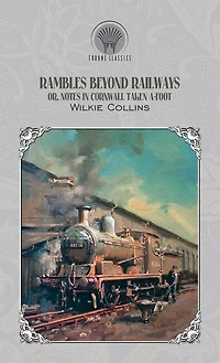 Rambles Beyond Railways; Or, Notes Cornwall Taken A-foot