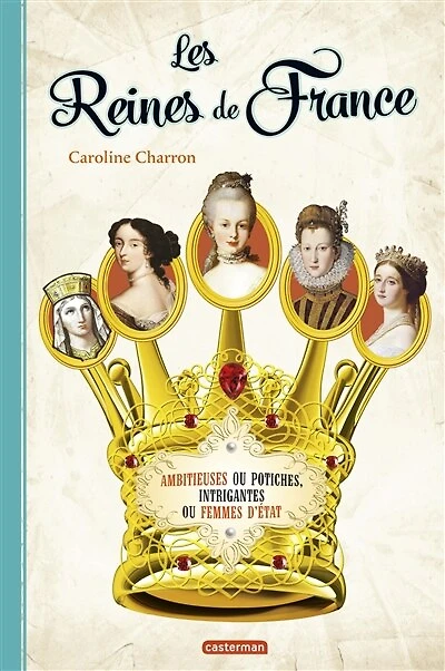 Les reines de France: parce que l'histoire France s'écrit aussi au féminin !