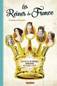 Les reines de France: parce que l'histoire France s'écrit aussi au féminin !