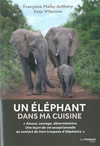 Un éléphant dans ma cuisine: ce que mon troupeau d'éléphants m'a appris sur l'amour, le courage et la détermination