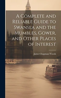 A Complete and Reliable Guide to Swansea and the Mumbles, Gower