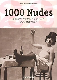 1000 Nudes. A History of Erotic Photography from 1839-1939: 1839-1939