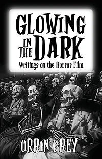 Glowing the Dark: Writings on Horror Film