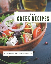 500 Greek Recipes: The Best Greek Cookbook on Earth