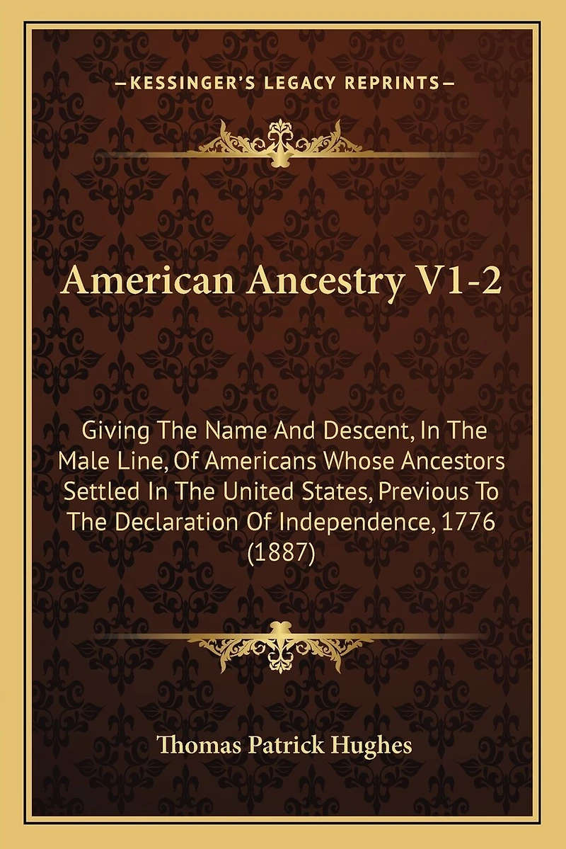 American Ancestry V1-2: Giving The Name And Descent, In The Male Line, Of Americans Whose Ancestors Settled In The United States, Previous To The Declaration Of Independence, 1776 (1887)