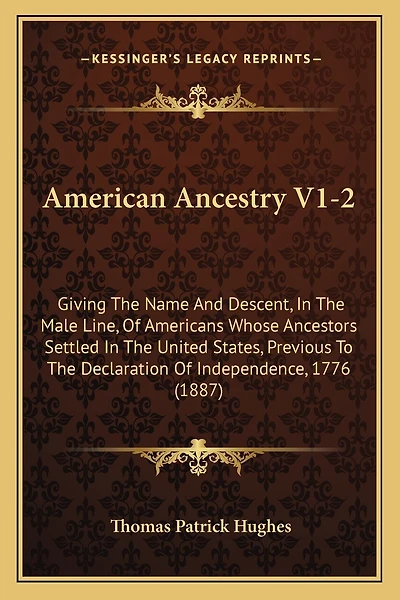 American Ancestry V1-2: Giving The Name And Descent, In The Male Line, Of Americans Whose Ancestors Settled In The United States, Previous To The Declaration Of Independence, 1776 (1887)