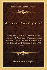 American Ancestry V1-2: Giving The Name And Descent, In The Male Line, Of Americans Whose Ancestors Settled In The United States, Previous To The Declaration Of Independence, 1776 (1887)