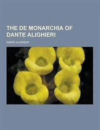 The de Monarchia of Dante Alighieri