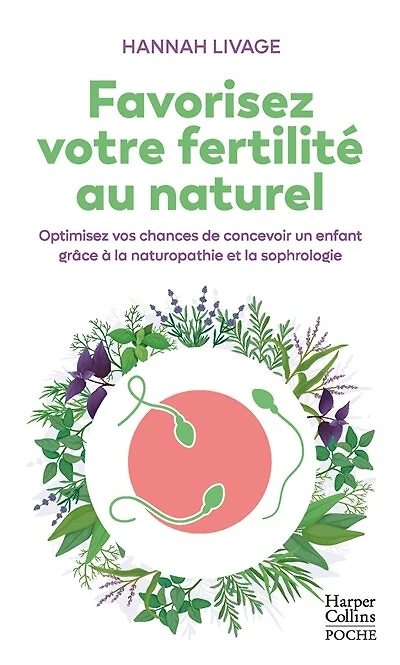 Favorisez votre fertilité au naturel: optimisez vos chances de concevoir un enfant grâce à la naturopathie et la sophrologie