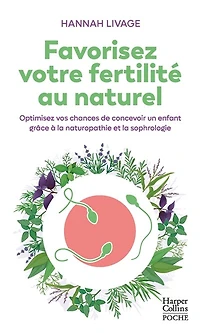 Favorisez votre fertilité au naturel: optimisez vos chances de concevoir un enfant grâce à la naturopathie et la sophrologie