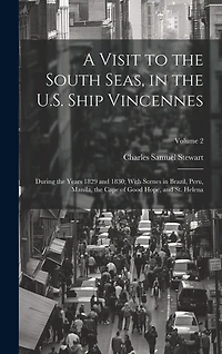 A Visit to the South Seas, in the U.S. Ship Vincennes: During the Years 1829 and 1830; With Scenes in Brazil, Peru, Manila, the Cape of Good Hope