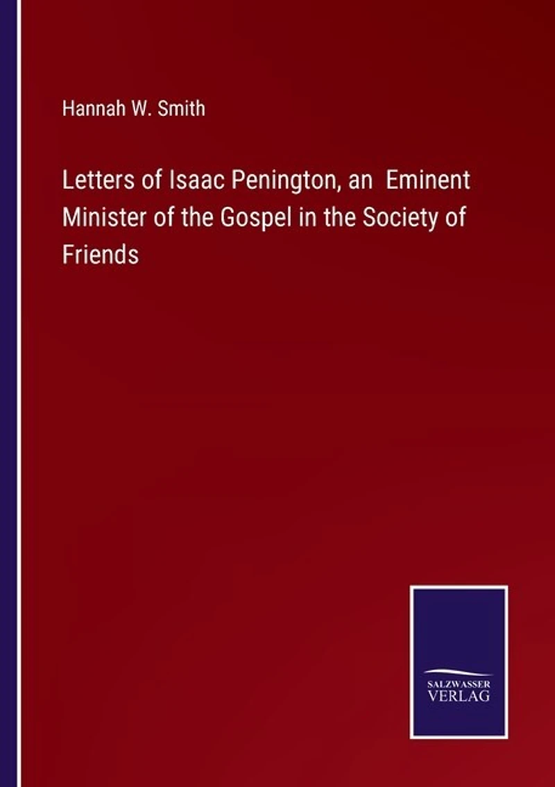 Letters of Isaac Penington, an Eminent Minister of the Gospel in the Society of Friends