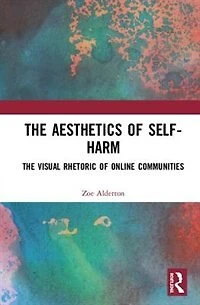 The Aesthetics of Self-Harm: Visual Rhetoric Online Self-Harm Communities