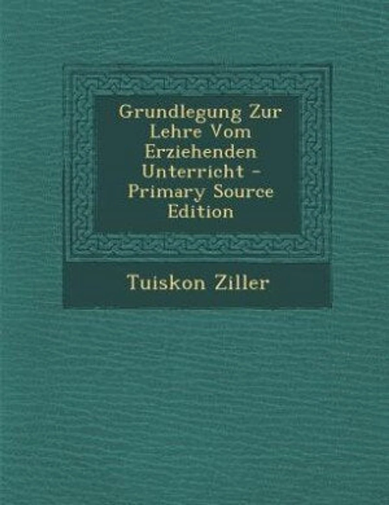 Grundlegung Zur Lehre Vom Erziehenden Unterricht - Primary Source Edition