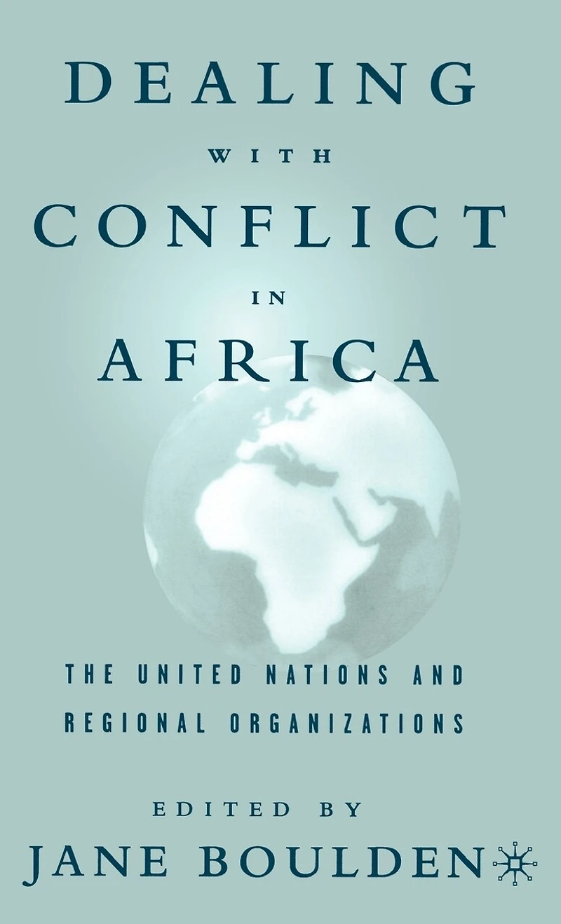 Dealing With Conflict Africa: The United Nations and Regional Organizations