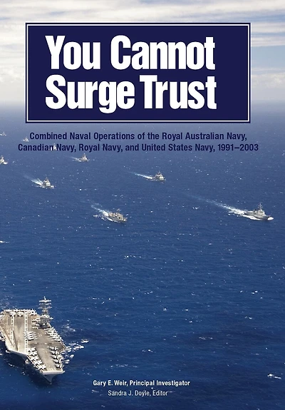 You Cannot Surge Trust: Combined Naval Operations of the Royal Australian Navy, Canadian Navy, Royal Navy, and United State